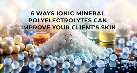 6 Ways Ionic Mineral Polyelectrolytes Can Improve Your Client’s Skin.